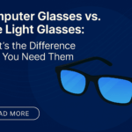 Computer Glasses vs Blue Light Glasses